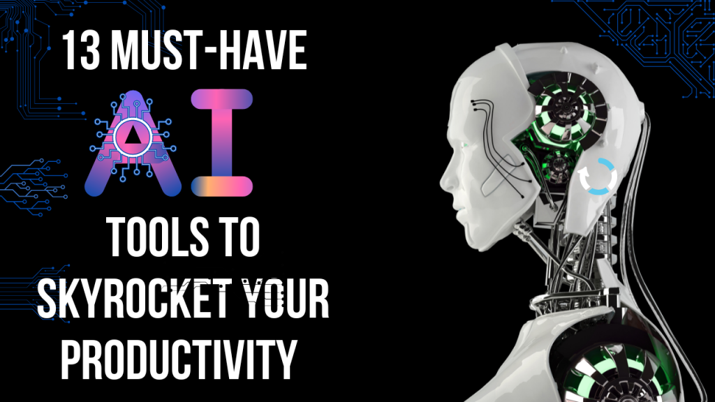 Get More Done in Less Time: 13 Must-Have AI Tools for Skyrocketing Your Productivity